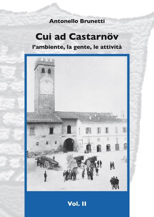 Cui ad Castarnöv. L'ambiente, la gente, le attività. Vol. 2 - Antonello Brunetti - copertina