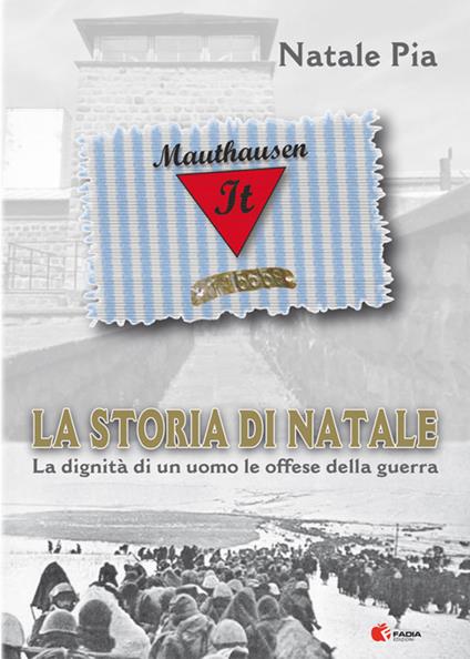 La storia di Natale Pia. La dignità di un uomo, le offese della guerra - Natale Pia - copertina