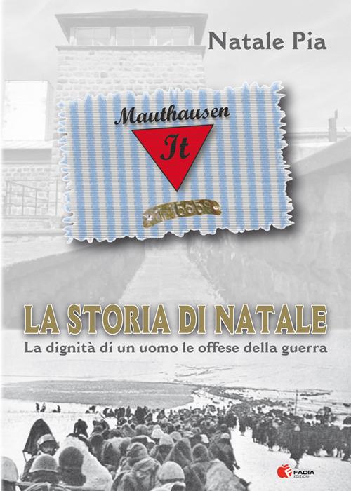La storia di Natale Pia. La dignità di un uomo, le offese della guerra - Natale Pia - copertina