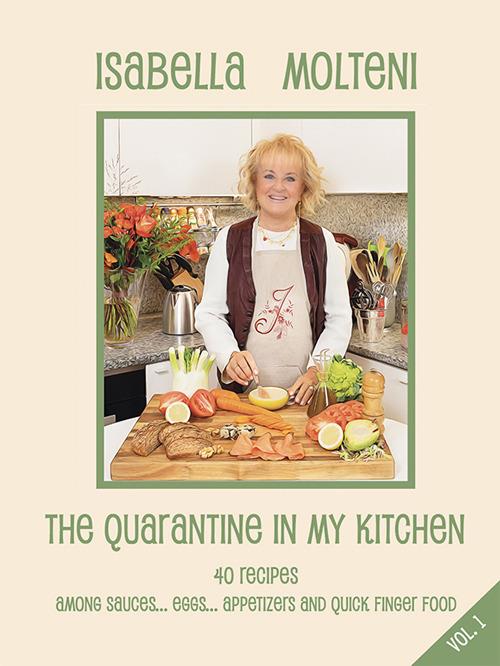 The quarantine in my kitchen. 40 recipies amoung sauces, eggs, appetizers and quick finger food. Ediz. illustrata. Vol. 1 - Isabella Molteni Calzolari - copertina