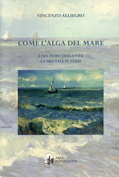 Come l'alga del mare. E nel mare della vita. La mia vita in versi - Vincenzo Alliego - copertina