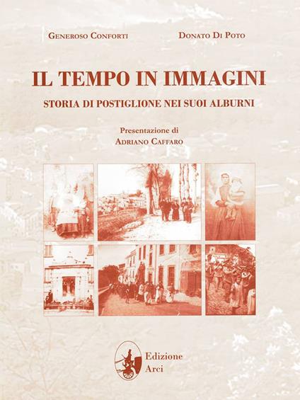 Il tempo in immagini. Storia di Postiglione nei suoi Alburni. Ediz. illustrata - Generoso Conforti,Donato Di Poto - copertina