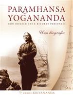 Paramhansa Yogananda. Una biografia. Con riflessioni e ricordi personali