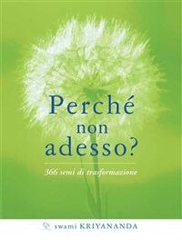 Perché non adesso? 366 semi di trasformazione - Kriyananda Swami,M. Ellero - ebook