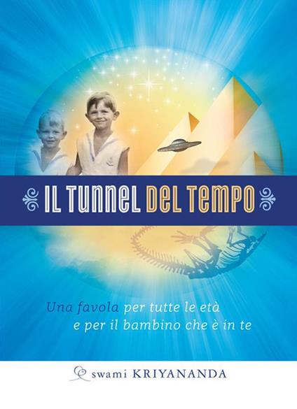 Il tunnel del tempo. Una favola per tutte le età e per il bambino che è in te - Kriyananda Swami,Marta Ellero,C. Damiana - ebook