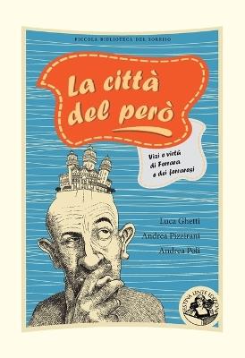 La città del però. Vizi e virtù di Ferrara e dei ferraresi - Luca Ghetti,Andrea Pizzirani,Andrea Poli - copertina