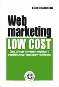 Web marketing low cost. Come sfruttare internet per migliorare il proprio business senza spendere una fortuna - Alessio Giampieri - copertina
