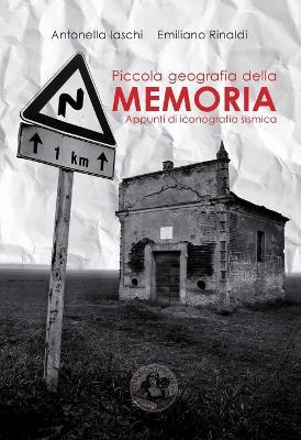 Piccola geografia della memoria. Appunti di iconografia sismica - Antonella Iaschi,Emiliano Rinaldi - copertina