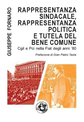 Rappresentanza sindacale, rappresentanza politica e tutela del bene comune. Cgil e Pci nella Fiat degli anni '80 - Giuseppe Fornaro - copertina