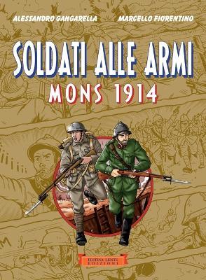 Soldati alle armi. Mons 1914 - Alessandro Gangarella,Marcello Fiorentino - copertina