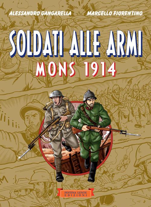Soldati alle armi. Mons 1914 - Alessandro Gangarella,Marcello Fiorentino - copertina