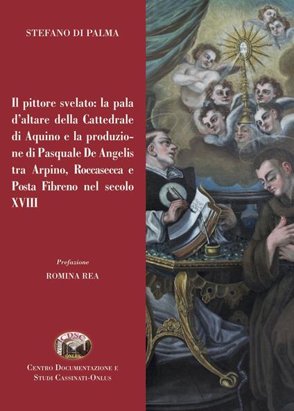 Il pittore svelato: la pala d'altare della Cattedrale di Aquino e la produzione di Pasquale De Angelis tra Arpino, Roccasecca e Posta Fibreno nel secolo XVIII - Stefano Di Palma - copertina