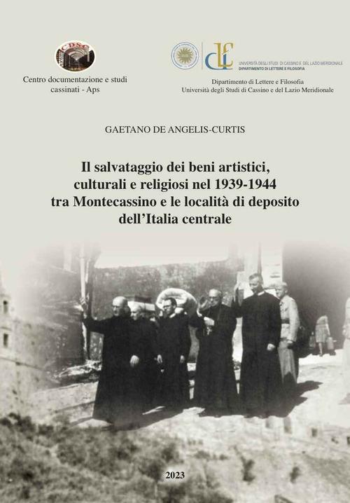Il salvataggio dei beni artistici, culturali e religiosi nel 1939-1944 tra Montecassino e le località di deposito dell’Italia centrale - Gaetano De Angelis Curtis - copertina