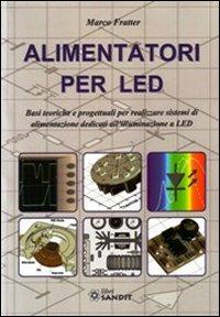 Alimentatori per LED. Basi teoriche e progettuali per realizzare sistemi di alimentazione dedicati all'illuminazione a LED - Marco Fratter - copertina