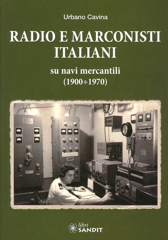 Radio e marconisti italiani su navi mercantili 1900-1970 - Urbano Cavina - copertina