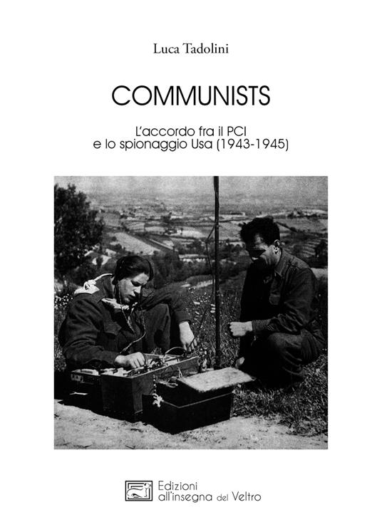 Communists. L'accordo fra il PCI e lo spionaggio Usa (1943-1945) - Luca Tadolini - copertina