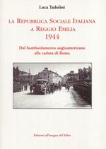 La Repubblica Sociale Italiana a Reggio Emilia 1944. Dal bombardamento angloamericano alla caduta di Roma