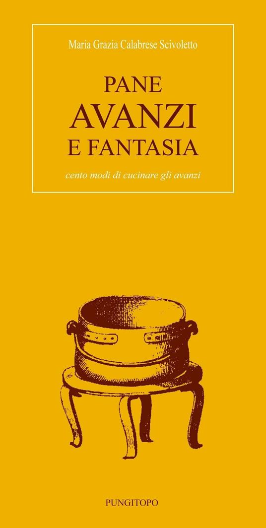 Pane avanzi e fantasia. Cento modi di cucinare gli avanzi - Maria Grazia Calabrese Scivoletto - copertina