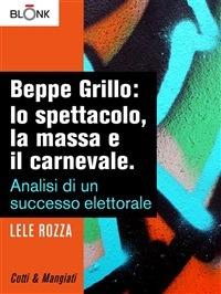 Beppe Grillo: lo spettacolo, la massa e il carnevale. Analisi di un successo elettorale - Lele Rozza - ebook