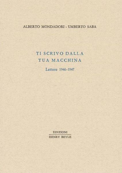 Ti scrivo dalla tua macchina. Lettere 1946-1947 - Alberto Mondadori,Umberto Saba - copertina