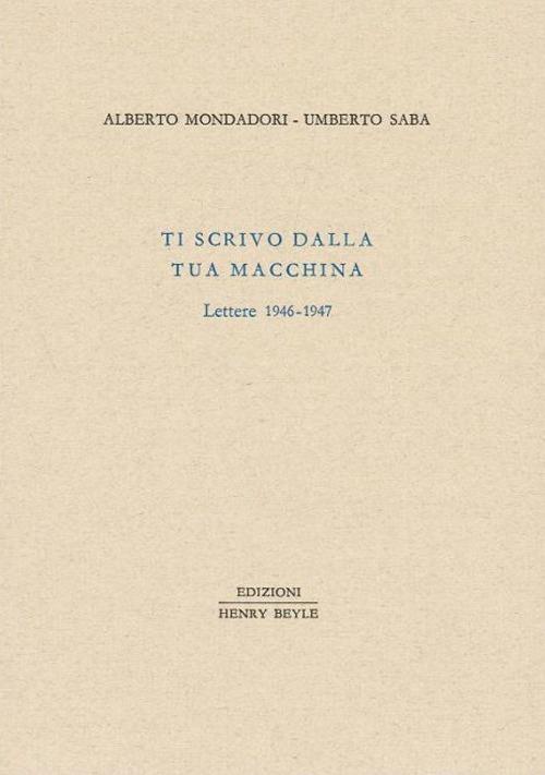 Ti scrivo dalla tua macchina. Lettere 1946-1947 - Alberto Mondadori,Umberto Saba - copertina