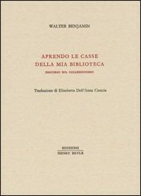 Aprendo le casse della mia biblioteca. Discorso sul collezionismo - Walter Benjamin - copertina