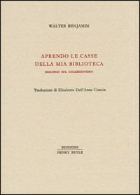 Aprendo le casse della mia biblioteca. Discorso sul collezionismo - Walter Benjamin - copertina