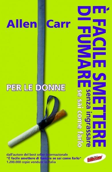 È facile smettere di fumare senza ingrassare se sai come farlo. Per le donne - Allen Carr - copertina