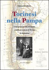 Torinesi nella Pampa. L'emigrazione dal Piemonte e dalla provincia di Torino in Argentina - Giancarlo Libert - copertina