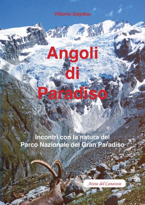Angoli di paradiso. Incontri con la natura del Parco nazionale del Gran Paradiso - Vittorio Gaydou - copertina
