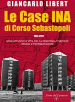 Le case INA di Corso Sebastopoli. 1957-2017. Sessant'anni di vita nelle periferia torinese. Storia e testimonianze.