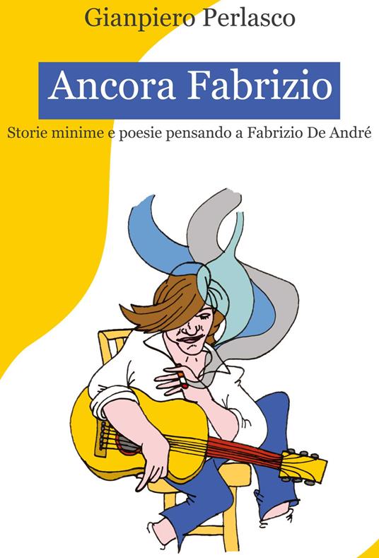 Ancora Fabrizio. Storie minime e poesie pensando a Fabrizio De André - Gianpiero Perlasco - copertina
