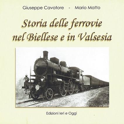 Storia delle ferrovie nel Biellese e in Valsesia - Giuseppe Cavatore,Mario Matto - copertina