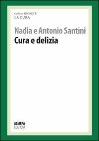 Cura e delizia. La cura responsabile - Nadia Saltini,Antonio Saltini - copertina