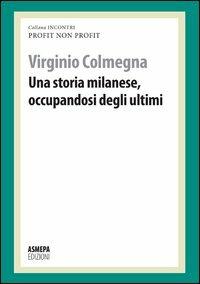 Una storia milanese, occupandosi degli ultimi. Profit, non profit - Virginio Colmegna - copertina