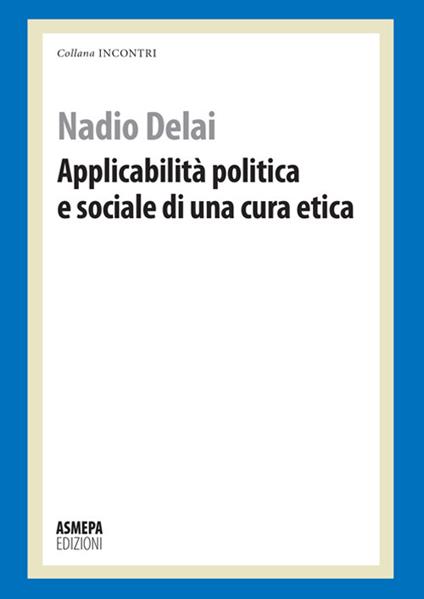 Applicabilità politica e sociale di una cura etica - Nadio Delai - copertina