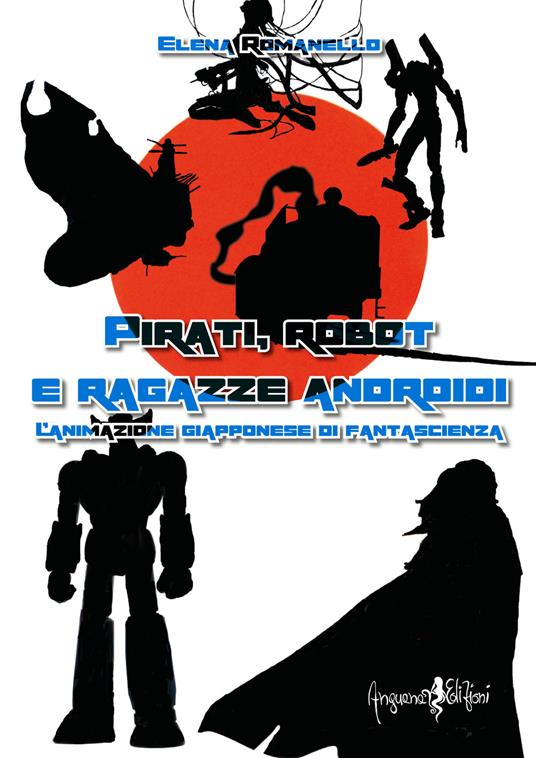 Pirati, robot e ragazze androidi. L'animazione giapponese di fantascienza - Elena Romanello - copertina