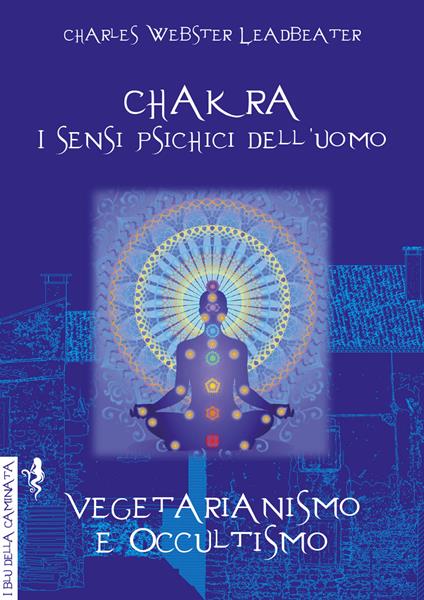 Chakra. I sensi psichici dell'uomo-Vegetarianismo e occultismo - Charles W. Leadbeater - copertina