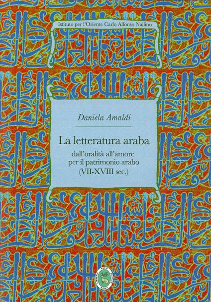 La letteratura araba. Dall'oralità all'amore per il patrimonio arabo (VII-XVIII sec.) - Daniela Amaldi - copertina