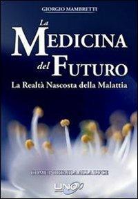 La medicina del futuro. La realtà nascosta della malattia. Come portarla alla luce - Giorgio Mambretti - copertina