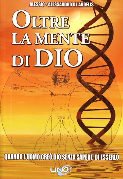 Oltre la mente di Dio. Vol. 1: Quando l'uomo creò Dio senza sapere di esserlo - Alessandro De Angelis,Alessio De Angelis - copertina