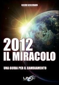 2012 il miracolo. Una guida per il cambiamento - Kaoru Nakamaru - copertina