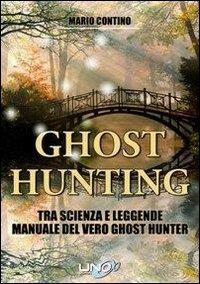 Ghost hunting tra scienza e leggenda. Manuale del vero ghost hunter - Mario Contino - copertina