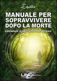 Manuale per sopravvivere dopo la morte. Esperienze di un viaggiatore astrale - Ensitiv - copertina