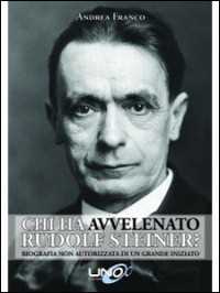 Chi ha avvelenato Rudolf Steiner? Biografia non autorizzata di un grande iniziato