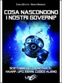 Cosa nascondono i nostri governi? Scie chimiche (chemtrails), HHARP, UFO, ebani, codice alieno - Carlo Di Litta,Quinto Narducci - copertina