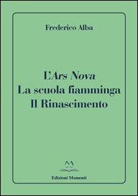 L' ars nova. La scuola fiamminga. Il Rinascimento - Frederico Alba - copertina