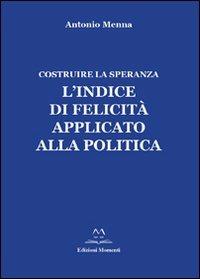 L' indice di felicità applicato alla politica. Costruire la speranza - Antonio Menna - copertina