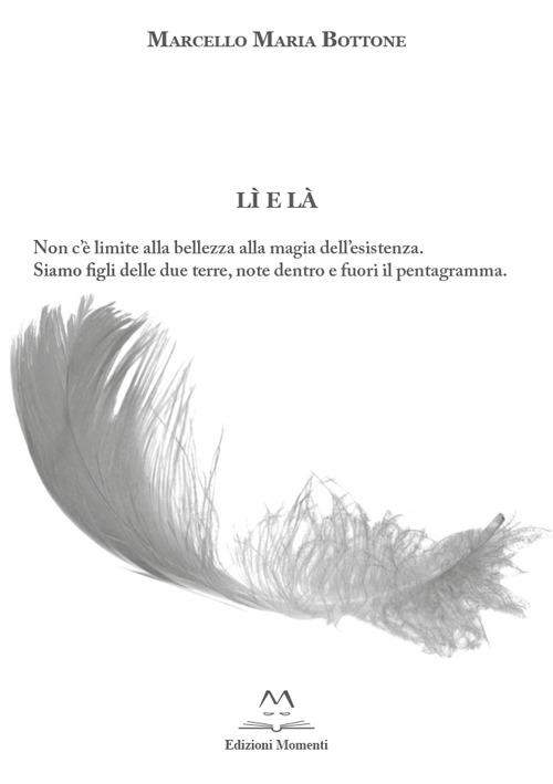 Lì e là. Non c'è limite alla bellezza alla magia dell'esistenza. Siamo figli delle due terre, note dentro e fuori il pentagramma. Con DVD - Marcello M. Bottone - copertina