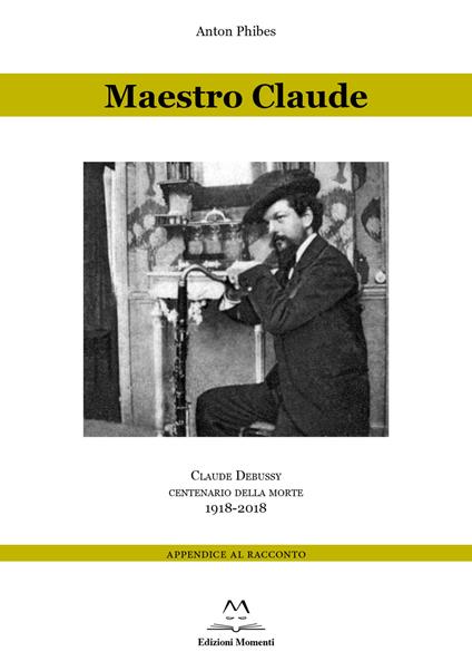 Maestro Claude. Claude Debussy centenario della morte 1918-2018. Appendice al racconto - Anton Phibes - copertina